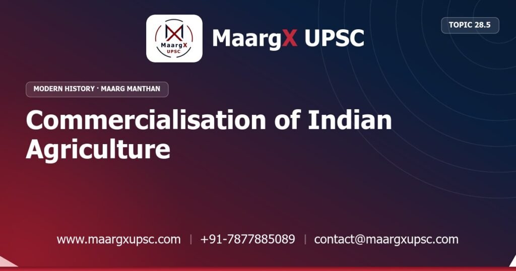 Commercialisation of Indian Agriculture - Modern History - MaargX UPSC Maarg Manthan