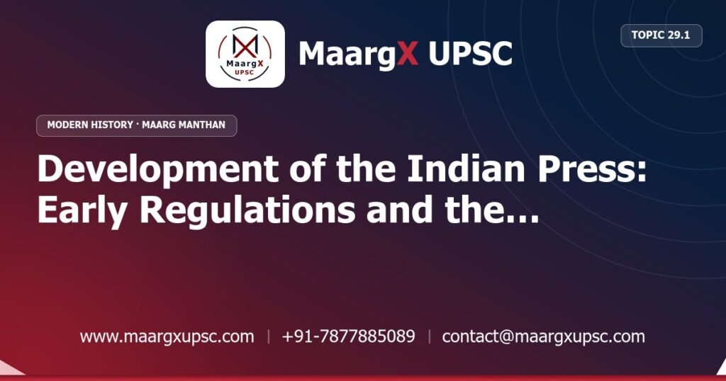 Development of the Indian Press: Early Regulations and the Struggle for Freedom - Modern History - MaargX UPSC Maarg Manthan