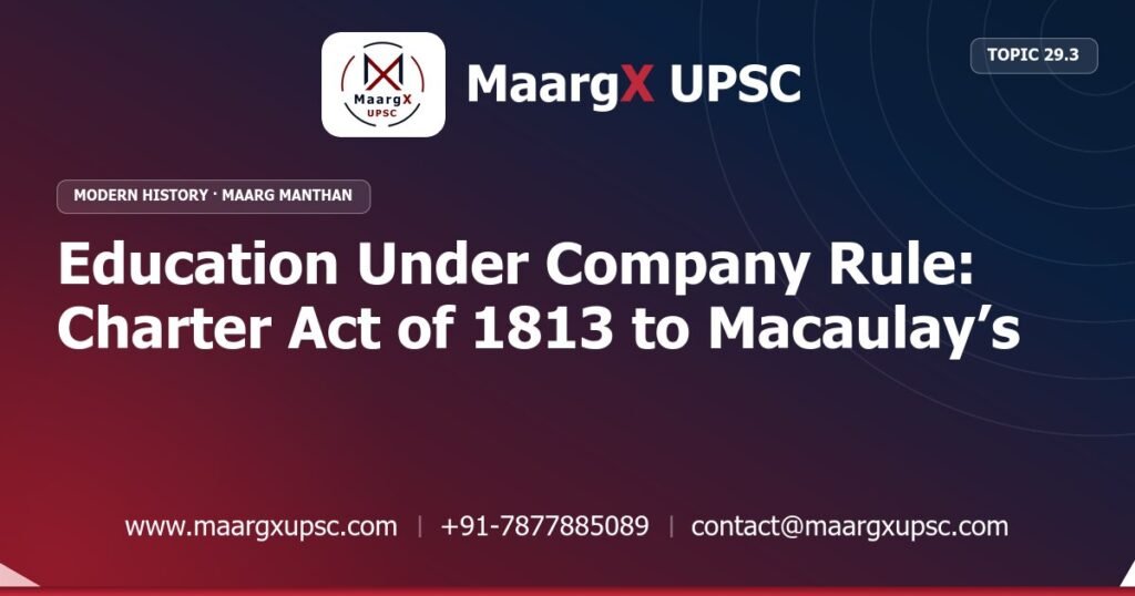 Education Under Company Rule: Charter Act of 1813 to Macaulay’s Minute - Modern History - MaargX UPSC Maarg Manthan