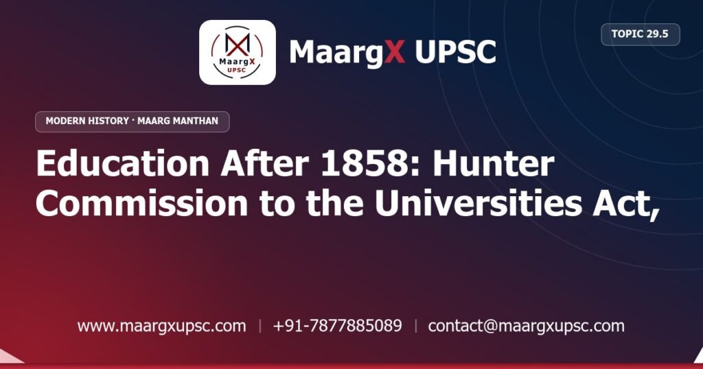 Education After 1858: Hunter Commission to the Universities Act, 1904 - Modern History - MaargX UPSC Maarg Manthan