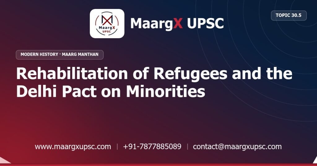 Rehabilitation of Refugees and the Delhi Pact on Minorities - Modern History - MaargX UPSC Maarg Manthan