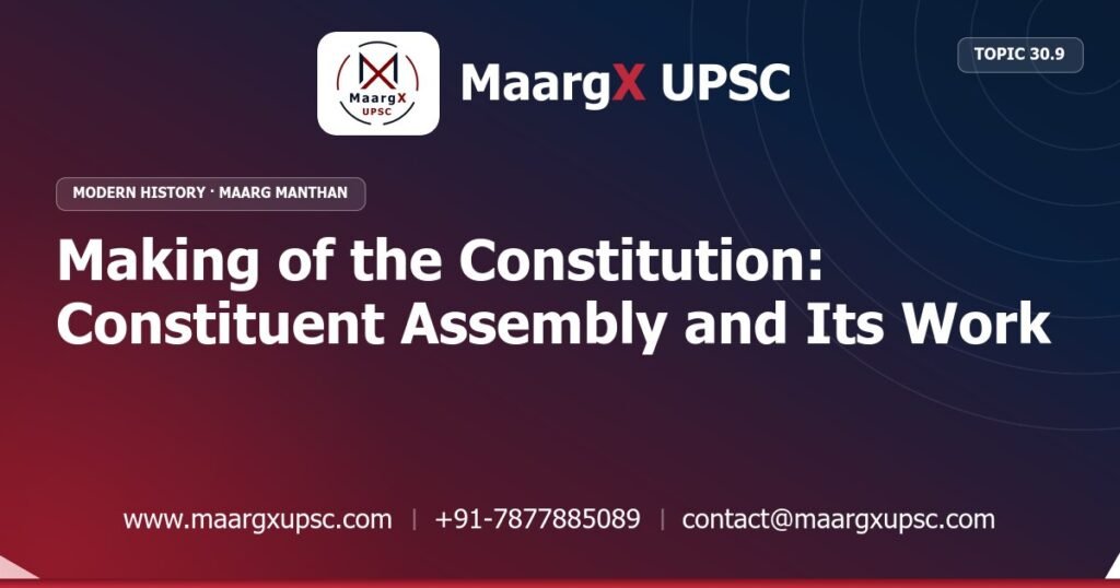 Making of the Constitution: Constituent Assembly and Its Work - Modern History - MaargX UPSC Maarg Manthan
