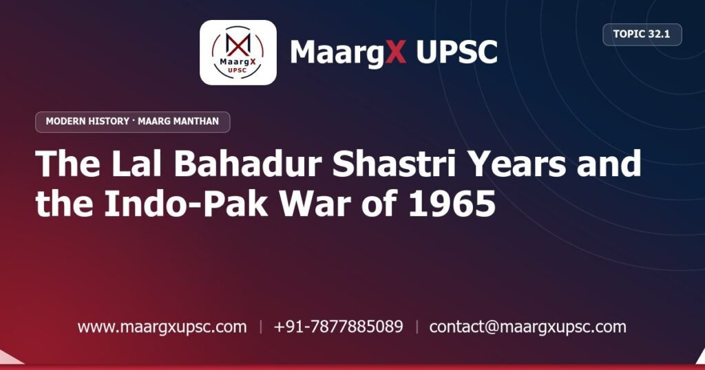 The Lal Bahadur Shastri Years and the Indo-Pak War of 1965 - Modern History - MaargX UPSC Maarg Manthan
