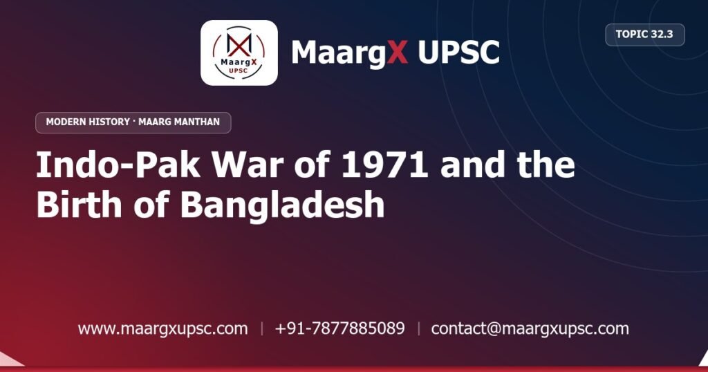Indo-Pak War of 1971 and the Birth of Bangladesh - Modern History - MaargX UPSC Maarg Manthan