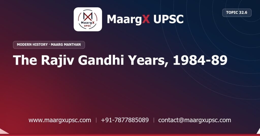 The Rajiv Gandhi Years, 1984-89 - Modern History - MaargX UPSC Maarg Manthan