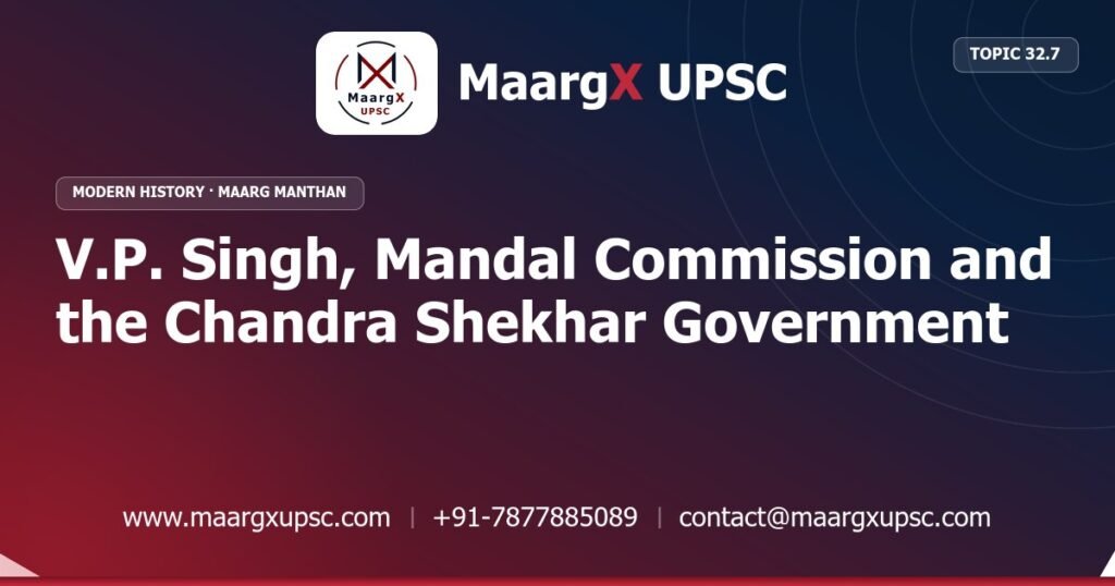 V.P. Singh, Mandal Commission and the Chandra Shekhar Government - Modern History - MaargX UPSC Maarg Manthan
