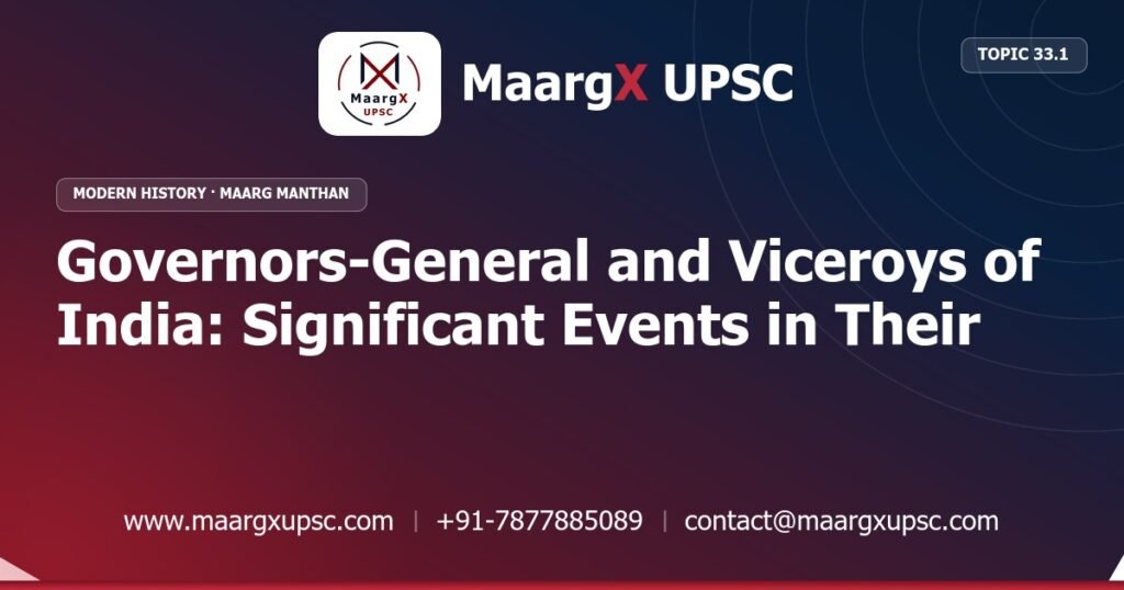 Governors-General and Viceroys of India: Significant Events in Their Rule - Modern History - MaargX UPSC Maarg Manthan