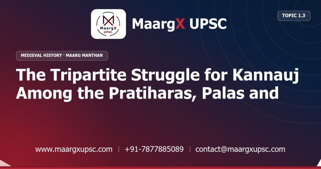 The Tripartite Struggle for Kannauj Among the Pratiharas, Palas and Rashtrakutas - Medieval History - MaargX UPSC Maarg Manthan