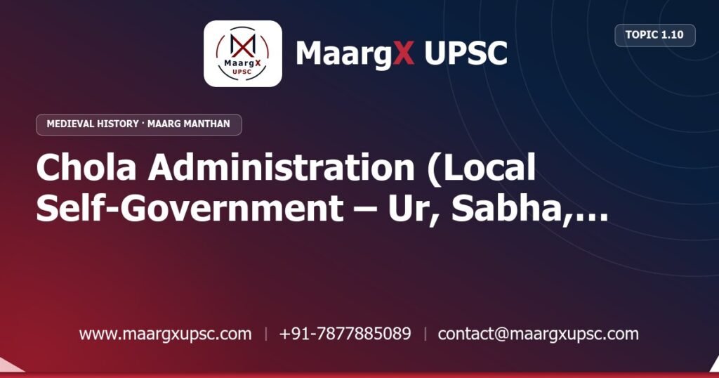 Chola Administration (Local Self-Government – Ur, Sabha, Nadu Village Assemblies) - Medieval History - MaargX UPSC Maarg Manthan