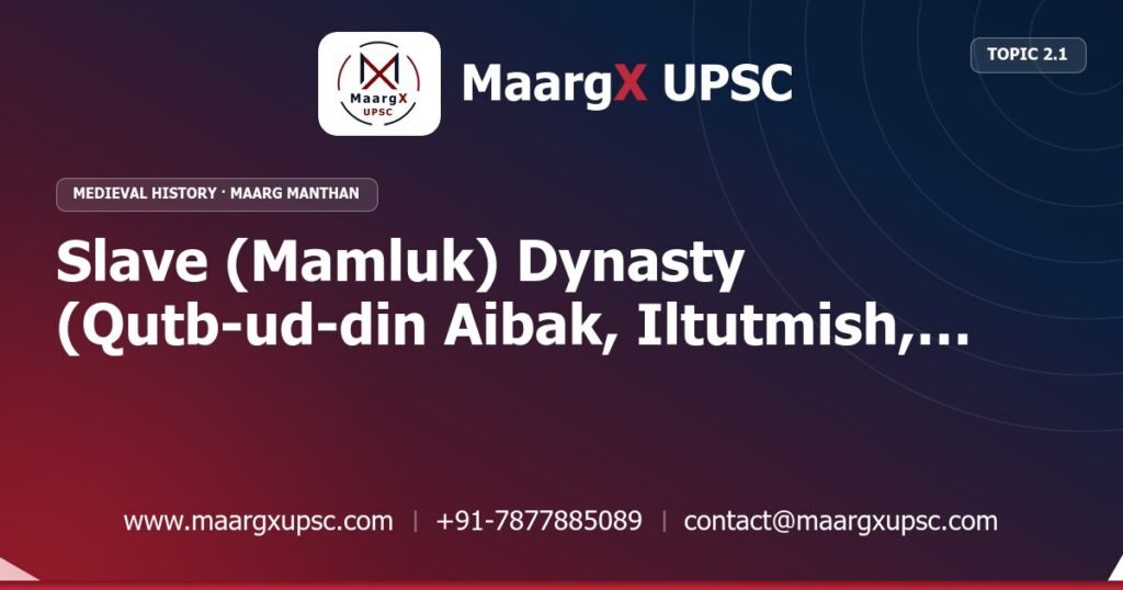 Slave (Mamluk) Dynasty (Qutb-ud-din Aibak, Iltutmish, Razia Sultan, Balban) - Medieval History - MaargX UPSC Maarg Manthan