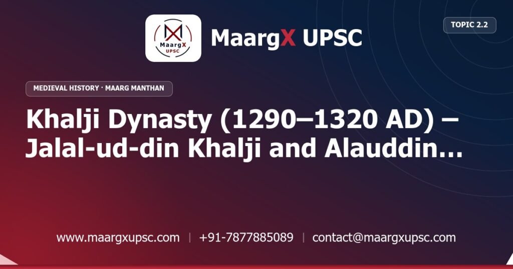 Khalji Dynasty (1290–1320 AD) – Jalal-ud-din Khalji and Alauddin Khalji’s Conquests and Market Control Reforms - Medieval History - MaargX UPSC Maarg Manthan
