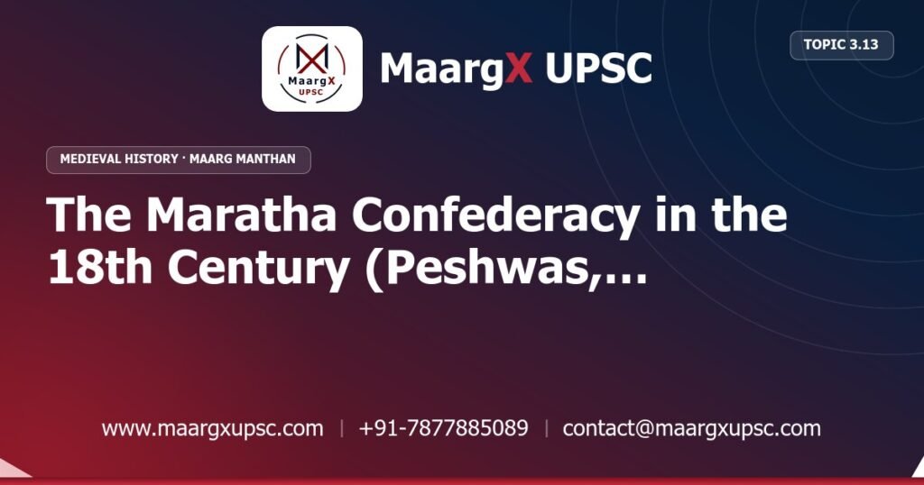 The Maratha Confederacy in the 18th Century (Peshwas, Bhonsles, Gaikwads, Holkars, Scindias) - Medieval History - MaargX UPSC Maarg Manthan