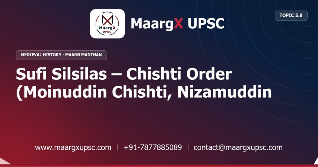 Sufi Silsilas – Chishti Order (Moinuddin Chishti, Nizamuddin Auliya) - Medieval History - MaargX UPSC Maarg Manthan