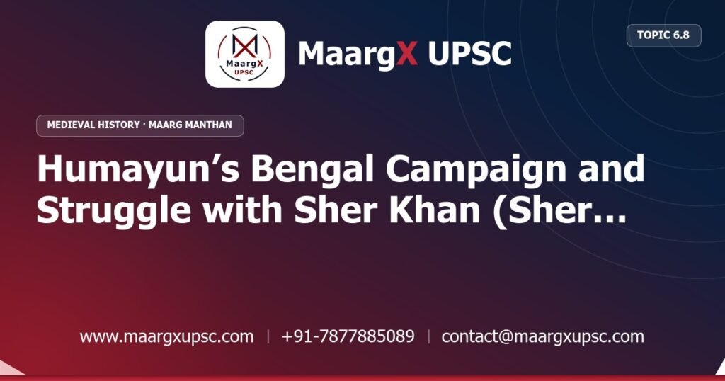 Humayun’s Bengal Campaign and Struggle with Sher Khan (Sher Shah Suri) - Medieval History - MaargX UPSC Maarg Manthan