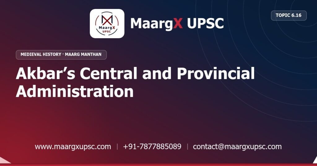 Akbar’s Central and Provincial Administration - Medieval History - MaargX UPSC Maarg Manthan