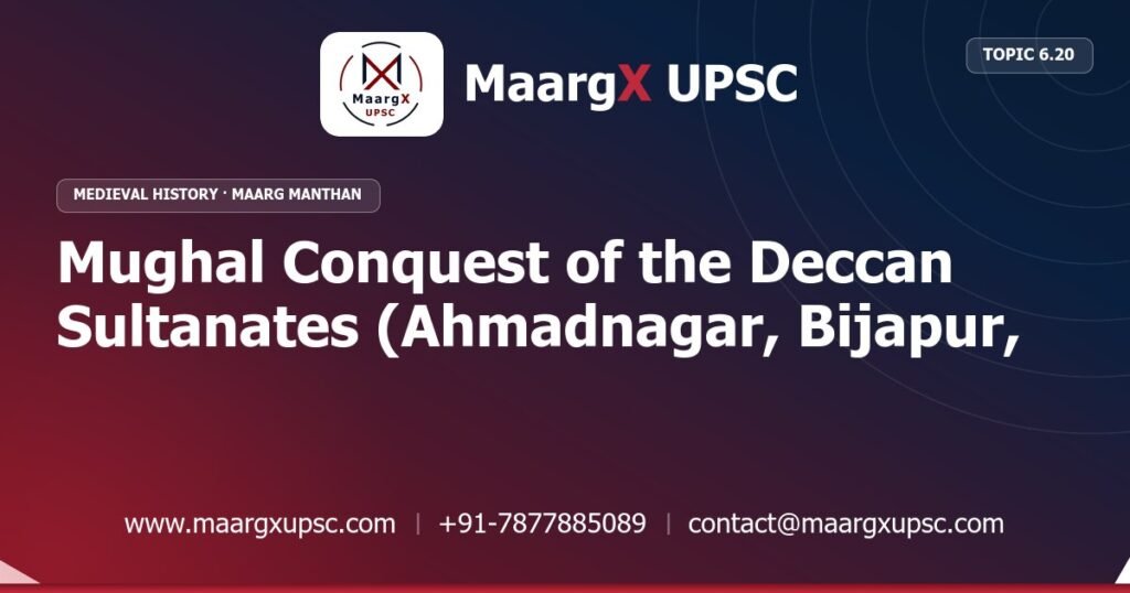 Mughal Conquest of the Deccan Sultanates (Ahmadnagar, Bijapur, Golconda) - Medieval History - MaargX UPSC Maarg Manthan