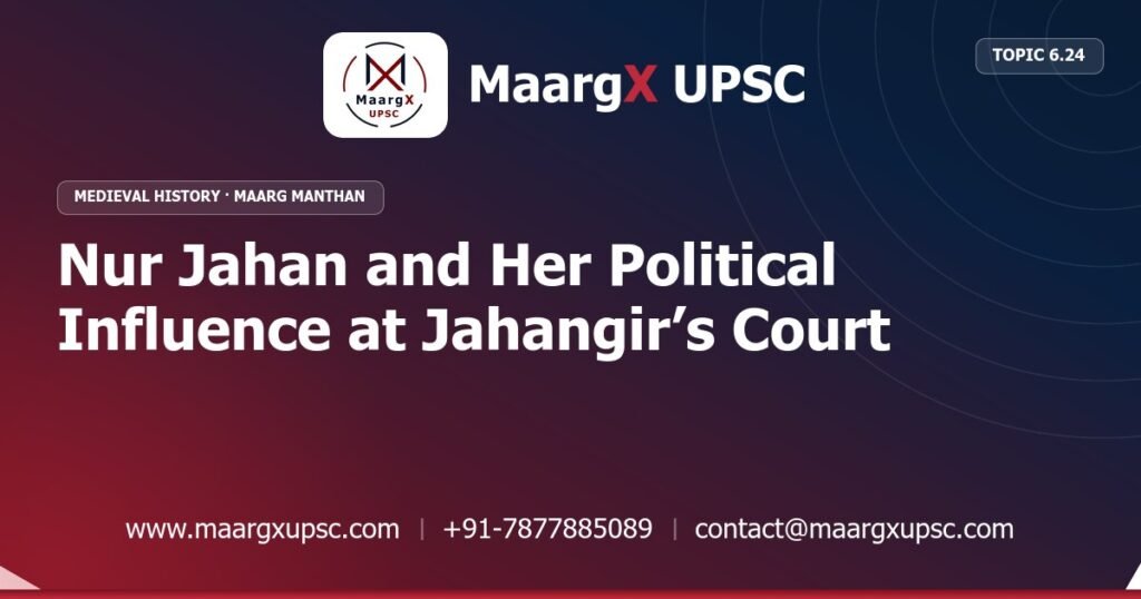 Nur Jahan and Her Political Influence at Jahangir’s Court - Medieval History - MaargX UPSC Maarg Manthan