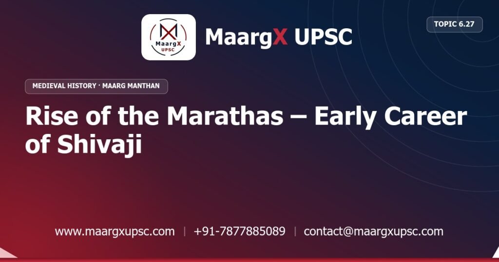 Rise of the Marathas – Early Career of Shivaji - Medieval History - MaargX UPSC Maarg Manthan