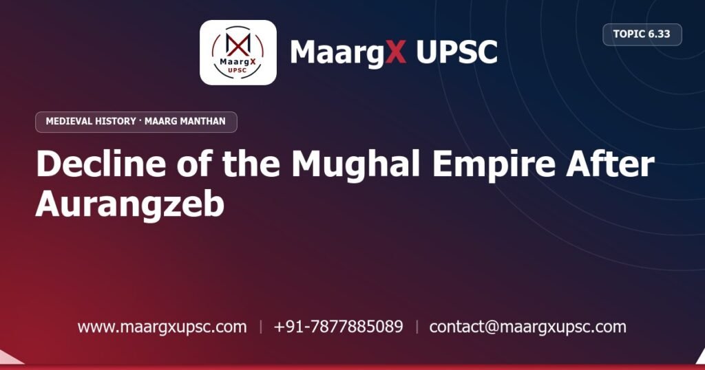 Decline of the Mughal Empire After Aurangzeb - Medieval History - MaargX UPSC Maarg Manthan