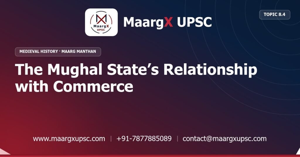 The Mughal State’s Relationship with Commerce - Medieval History - MaargX UPSC Maarg Manthan