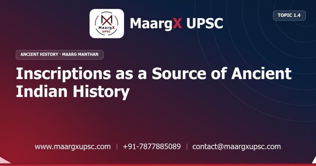 Inscriptions as a Source of Ancient Indian History - Ancient History - MaargX UPSC Maarg Manthan