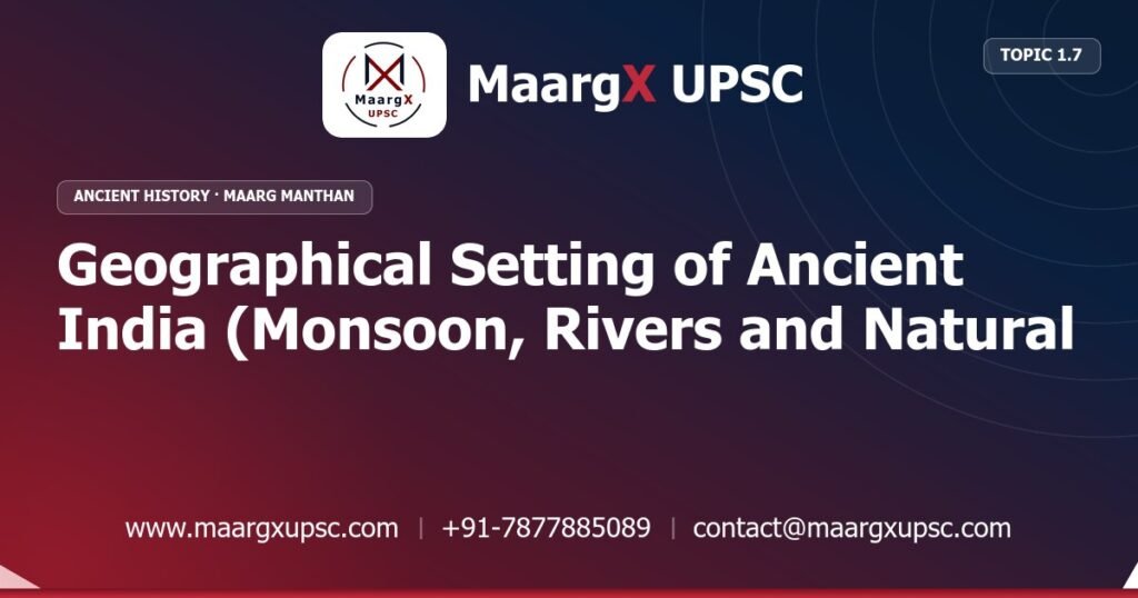 Geographical Setting of Ancient India (Monsoon, Rivers and Natural Frontiers) - Ancient History - MaargX UPSC Maarg Manthan