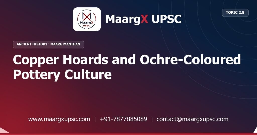 Copper Hoards and Ochre-Coloured Pottery Culture - Ancient History - MaargX UPSC Maarg Manthan