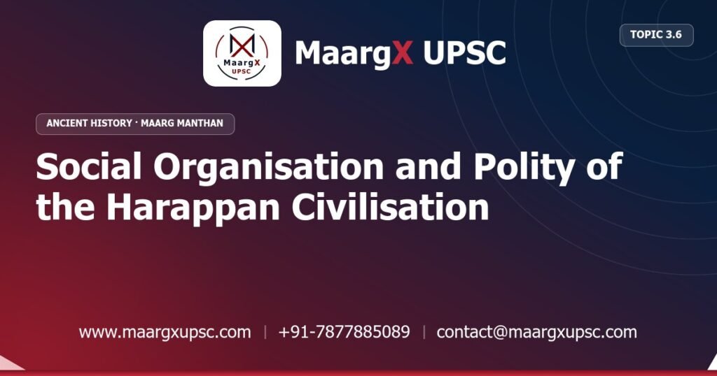 Social Organisation and Polity of the Harappan Civilisation - Ancient History - MaargX UPSC Maarg Manthan