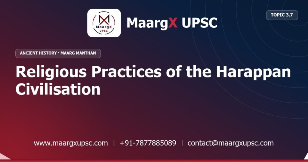 Religious Practices of the Harappan Civilisation - Ancient History - MaargX UPSC Maarg Manthan