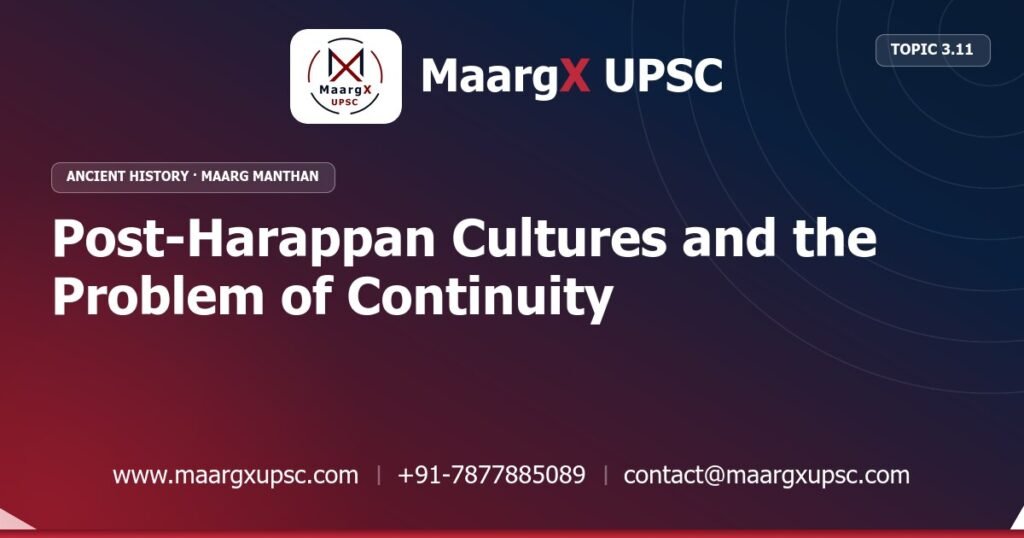 Post-Harappan Cultures and the Problem of Continuity - Ancient History - MaargX UPSC Maarg Manthan