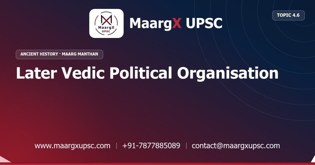 Later Vedic Political Organisation - Ancient History - MaargX UPSC Maarg Manthan