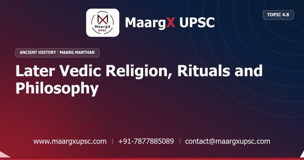 Later Vedic Religion, Rituals and Philosophy - Ancient History - MaargX UPSC Maarg Manthan