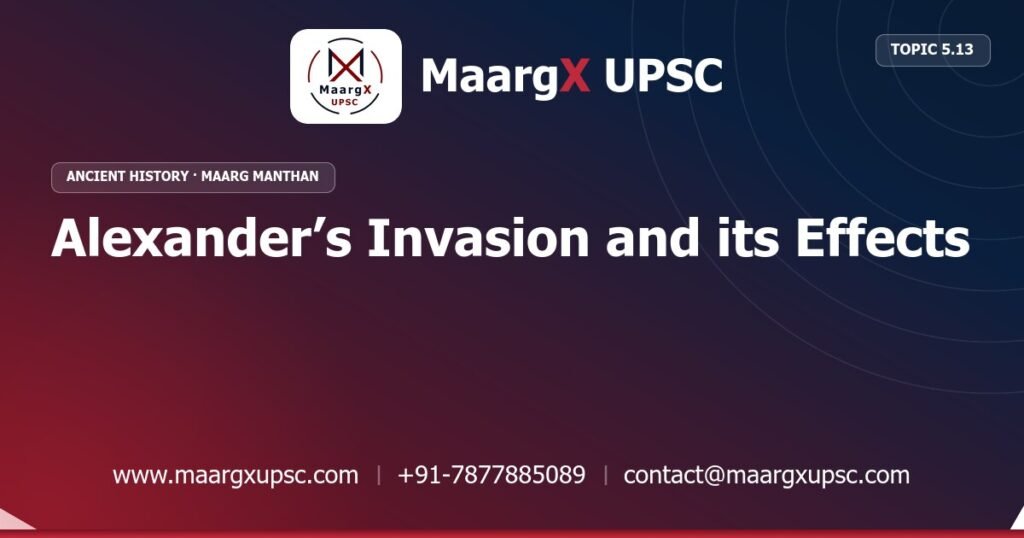 Alexander’s Invasion and its Effects - Ancient History - MaargX UPSC Maarg Manthan