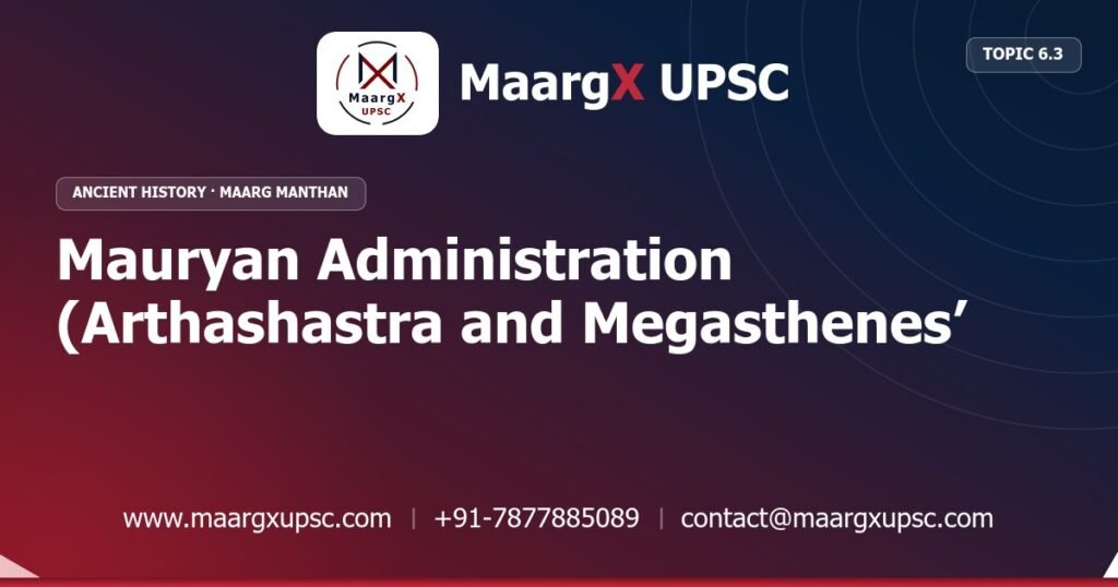 Mauryan Administration (Arthashastra and Megasthenes’ Indica) - Ancient History - MaargX UPSC Maarg Manthan
