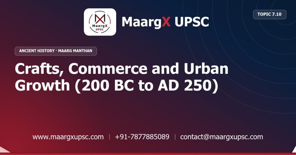 Crafts, Commerce and Urban Growth (200 BC to AD 250) - Ancient History - MaargX UPSC Maarg Manthan