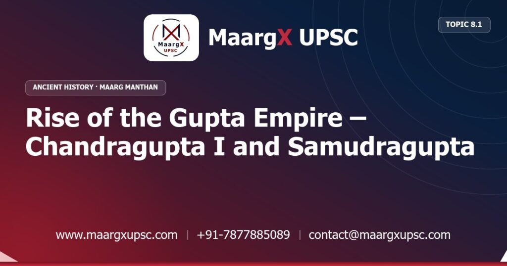 Rise of the Gupta Empire – Chandragupta I and Samudragupta - Ancient History - MaargX UPSC Maarg Manthan