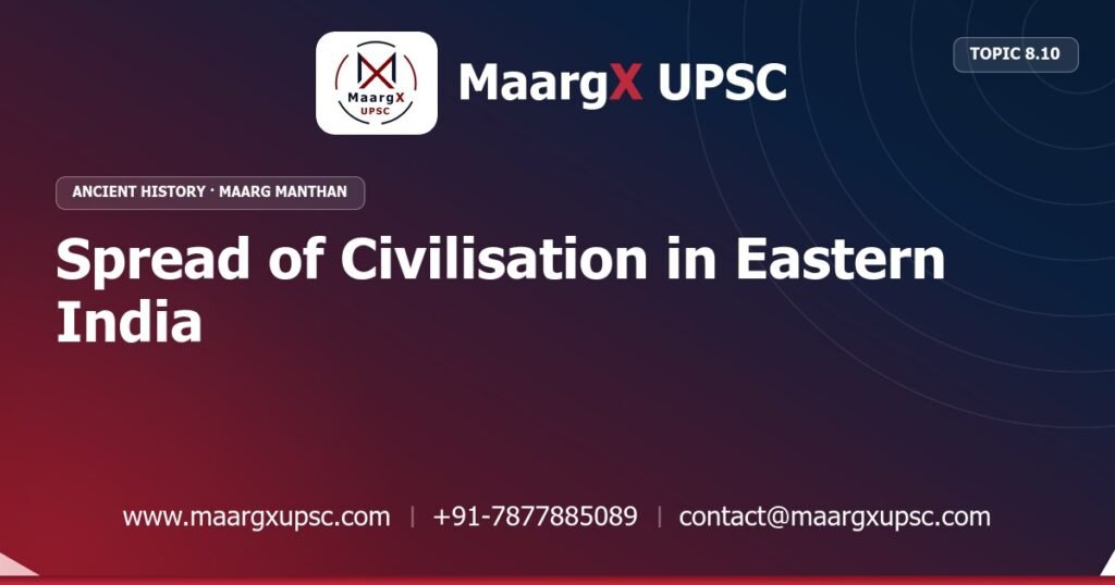 Spread of Civilisation in Eastern India - Ancient History - MaargX UPSC Maarg Manthan