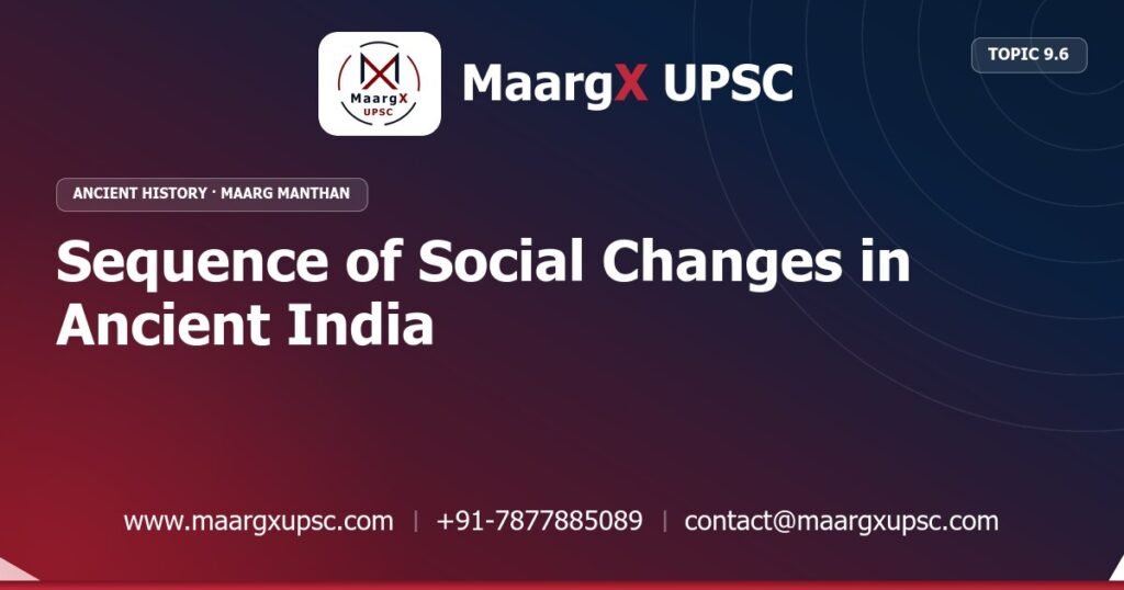 Sequence of Social Changes in Ancient India - Ancient History - MaargX UPSC Maarg Manthan