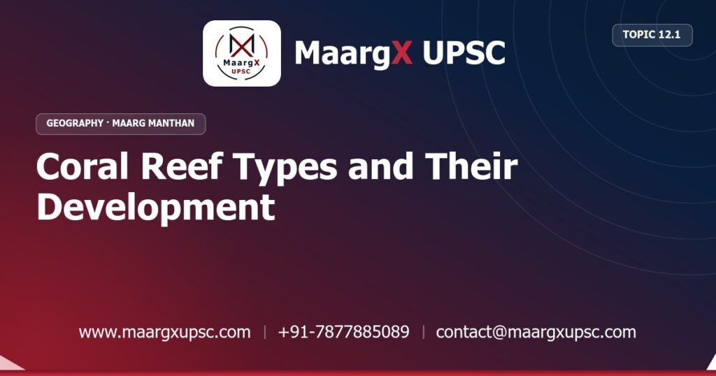 Coral Reef Types and Their Development - Geography - MaargX UPSC Maarg Manthan