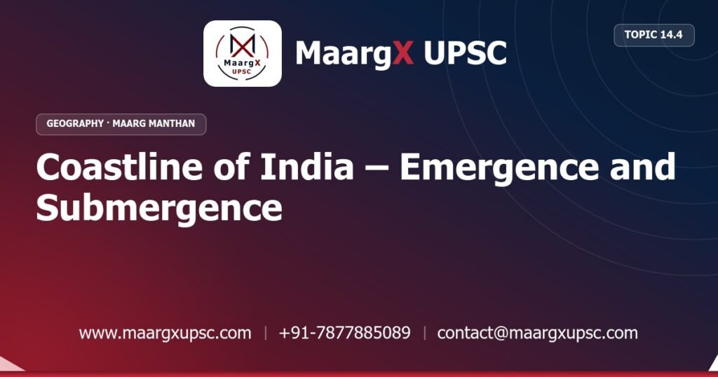 Coastline of India – Emergence and Submergence - Geography - MaargX UPSC Maarg Manthan