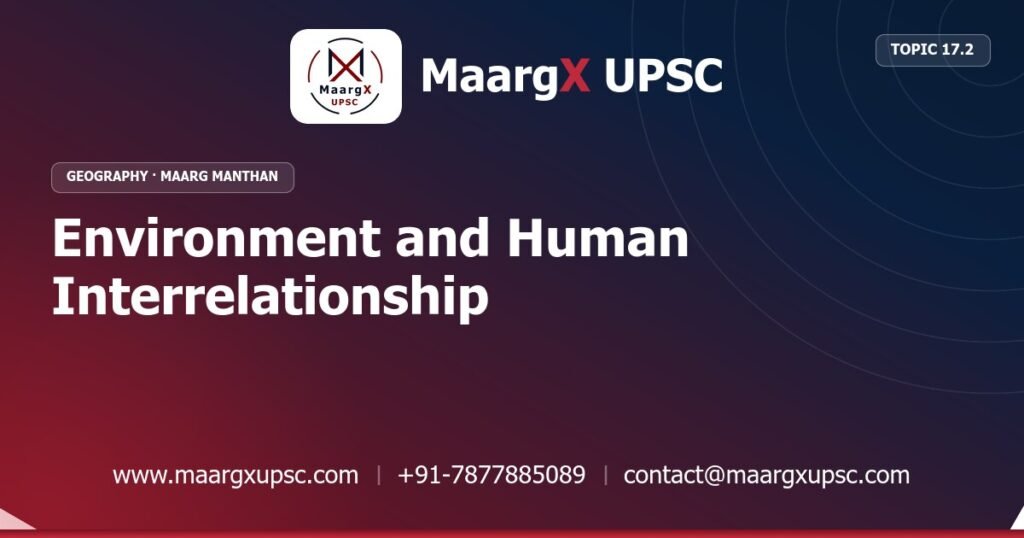 Environment and Human Interrelationship - Geography - MaargX UPSC Maarg Manthan