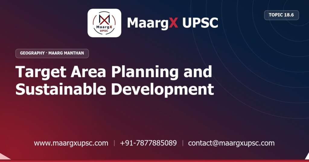 Target Area Planning and Sustainable Development - Geography - MaargX UPSC Maarg Manthan