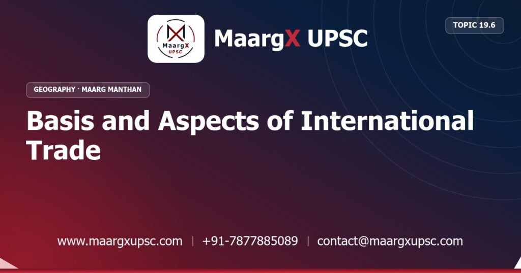 Basis and Aspects of International Trade - Geography - MaargX UPSC Maarg Manthan