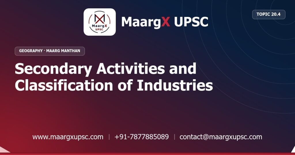 Secondary Activities and Classification of Industries - Geography - MaargX UPSC Maarg Manthan