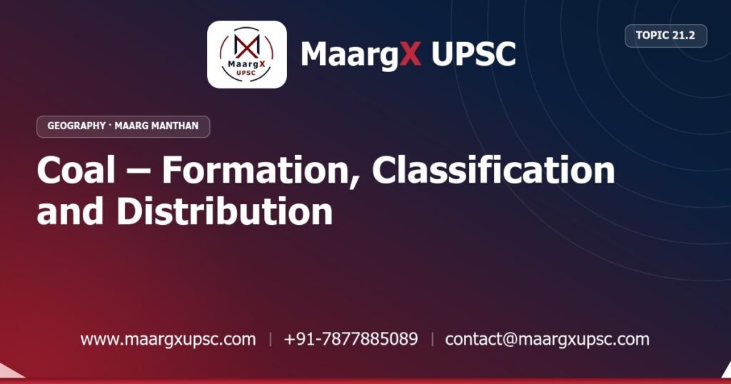 Coal – Formation, Classification and Distribution - Geography - MaargX UPSC Maarg Manthan