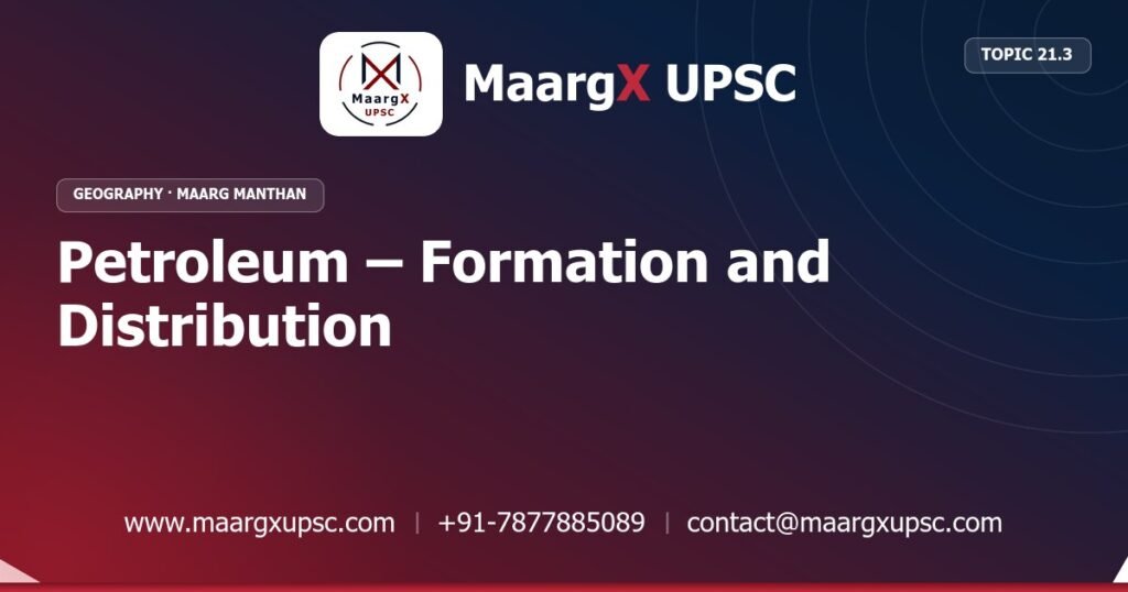 Petroleum – Formation and Distribution - Geography - MaargX UPSC Maarg Manthan