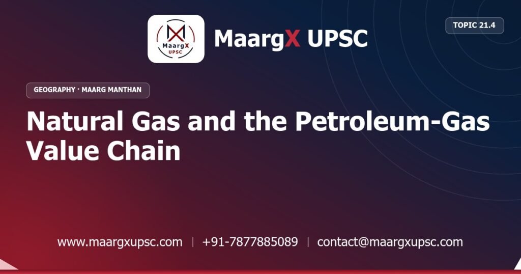 Natural Gas and the Petroleum-Gas Value Chain - Geography - MaargX UPSC Maarg Manthan