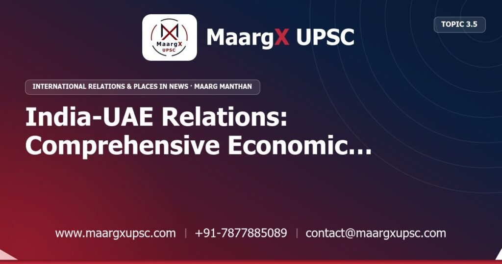India-UAE Relations: Comprehensive Economic Partnership Agreement (CEPA) - International Relations & Places in News - MaargX UPSC Maarg Manthan