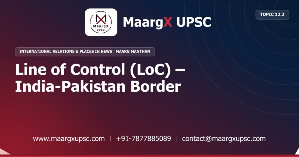 Line of Control (LoC) – India-Pakistan Border - International Relations & Places in News - MaargX UPSC Maarg Manthan