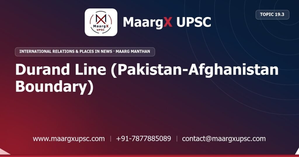 Durand Line (Pakistan-Afghanistan Boundary) - International Relations & Places in News - MaargX UPSC Maarg Manthan